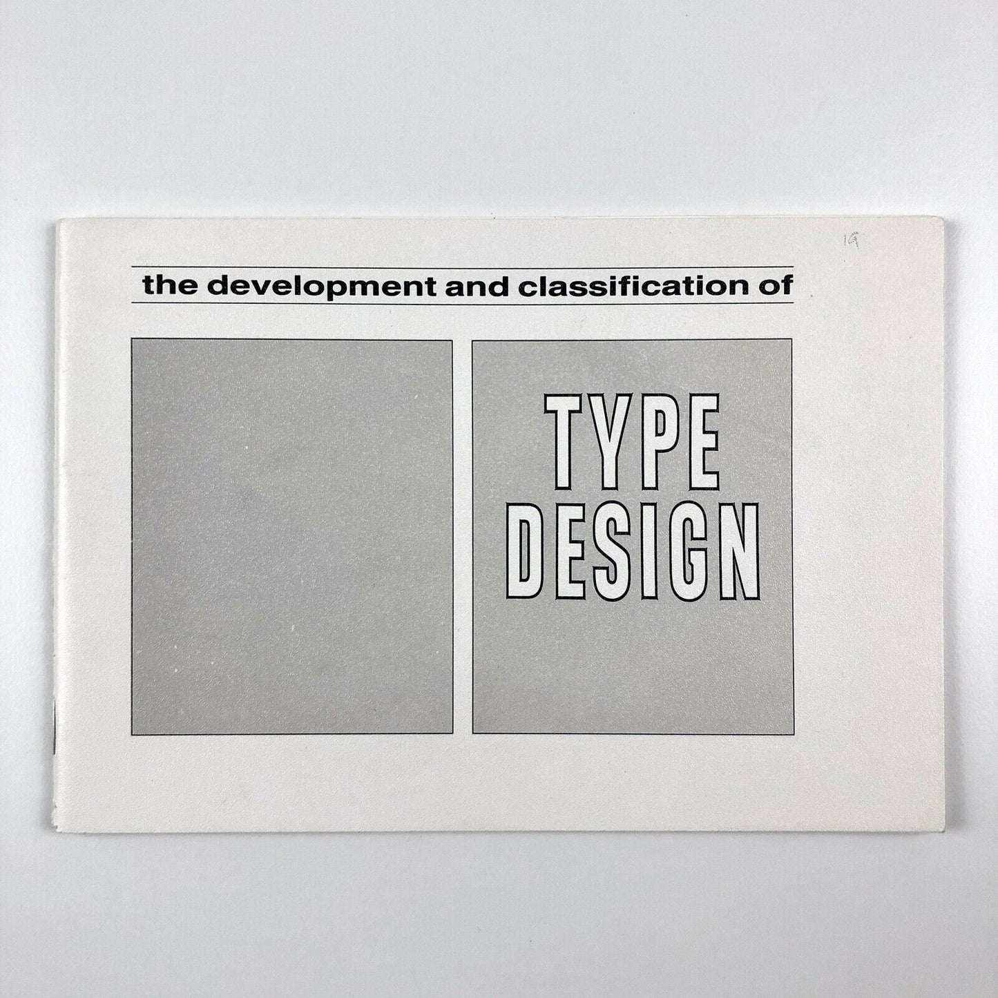 The Development & Classification of Type Design Originally compiled by R.E. O’Brien revised by H. Foster | Newcastle upon Tyne College of Art and Technology School of Art and Design Graphics and Print Production Section, undated