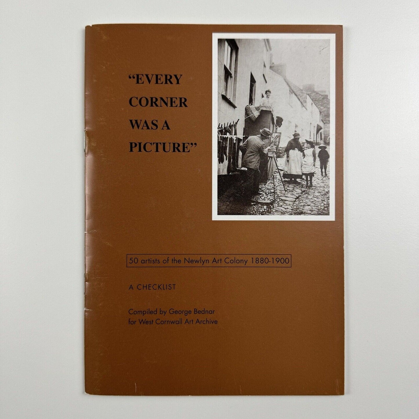 Every corner was a picture. 50 artists of the Newlyn Art Colony 1880-1900. A checklist | Compiled by George Bednar for West Cornwall Art Archive, 1999