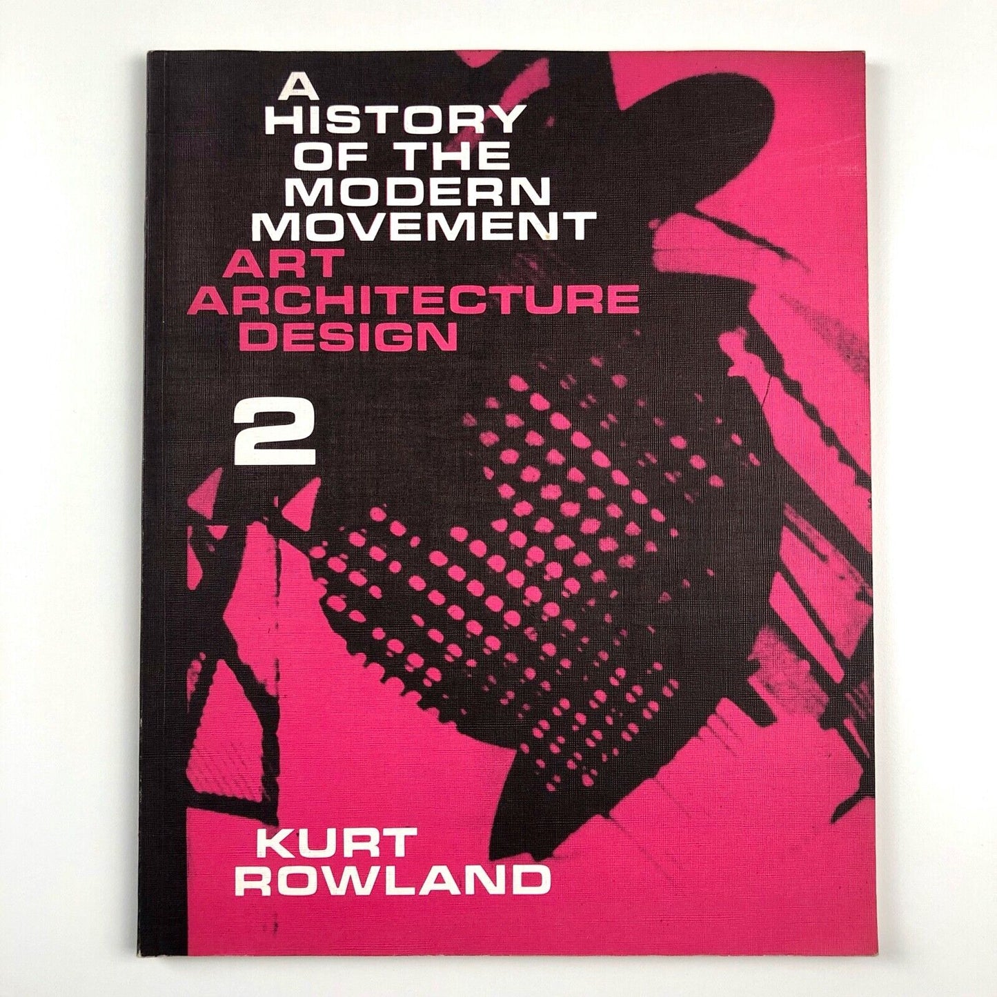 A History of the Modern Movement: Art Architecture Design by Kurt Rowland | Volume 2, 1973