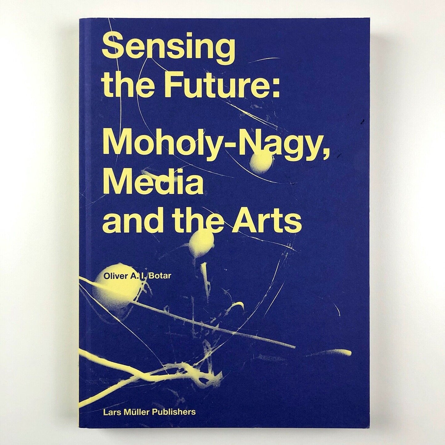 Sensing The Future: Moholy-Nagy, Media and the Arts | Oliver A.I. Botar, 2014