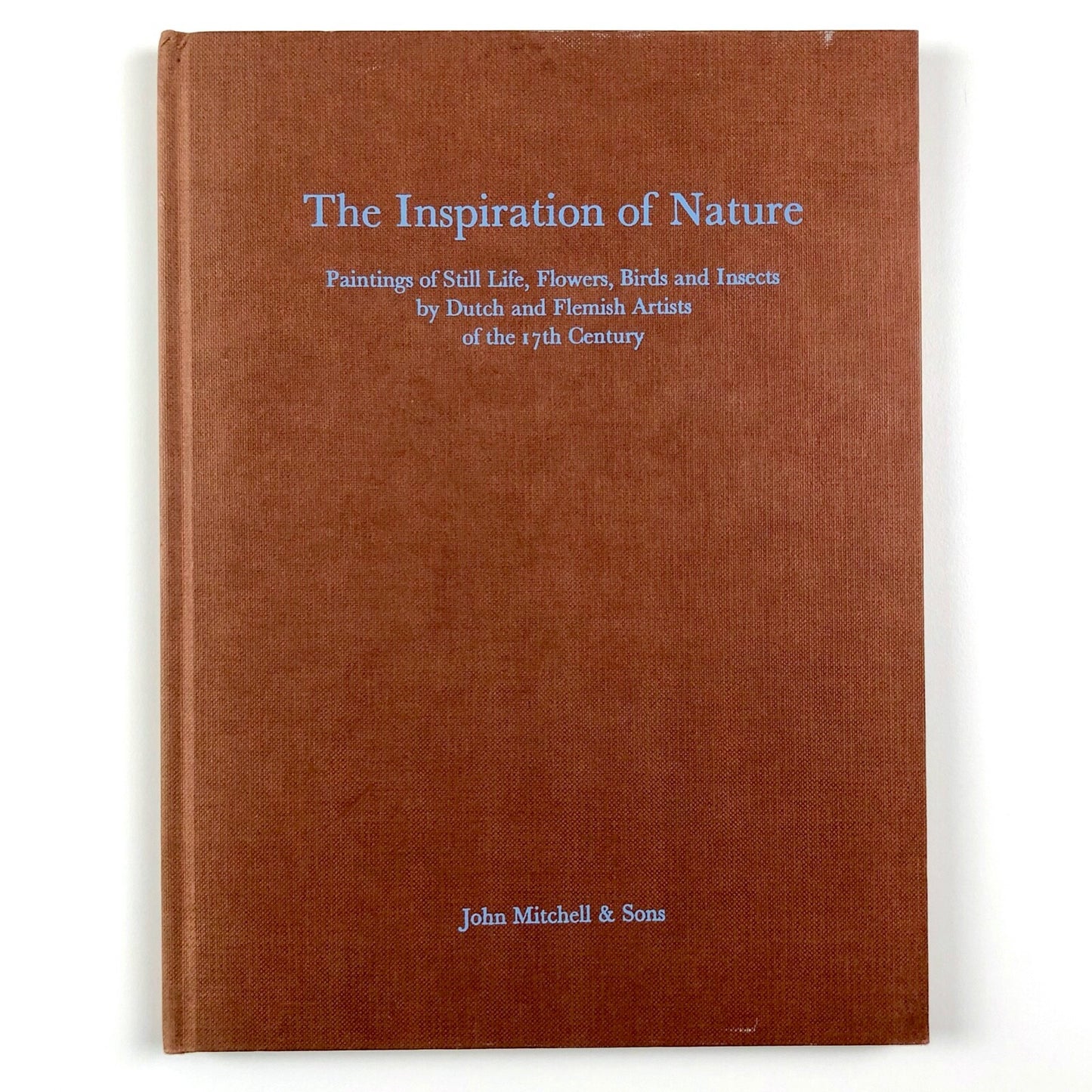 The Inspiration of Nature: Paintings of Still Life, Flowers, Birds and Insects by Dutch and Flemish Artists of the 17th Century | John Mitchell & Sons, 1976