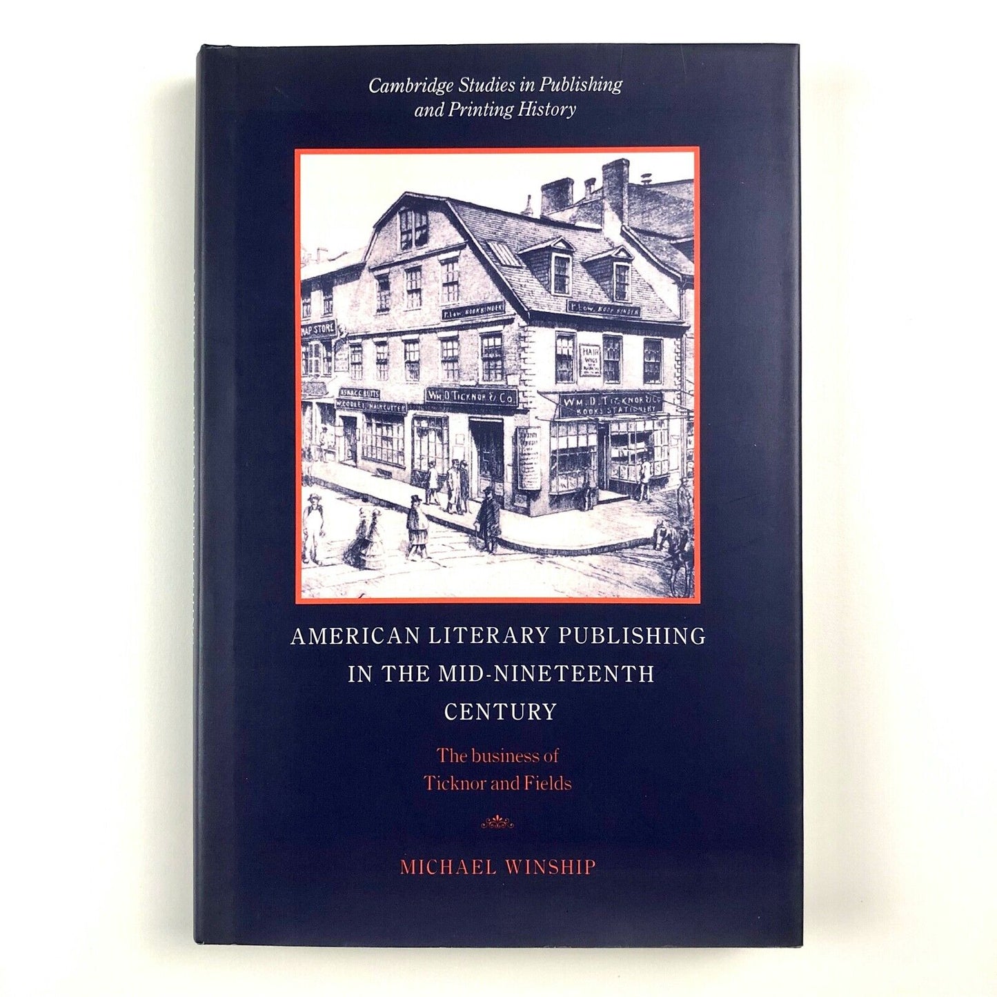 American Literary Publishing in the Mid-nineteenth century. The Business of Ticknor and Fields | Michael Winship | Cambridge University Press, 1995