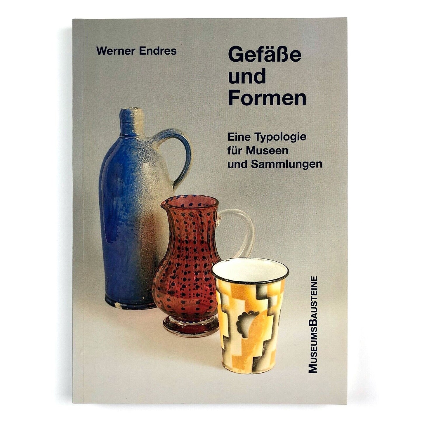 Gefäße und Formen, Eine Typologie für Museen und Sammlungen | Werner Endres | 1996