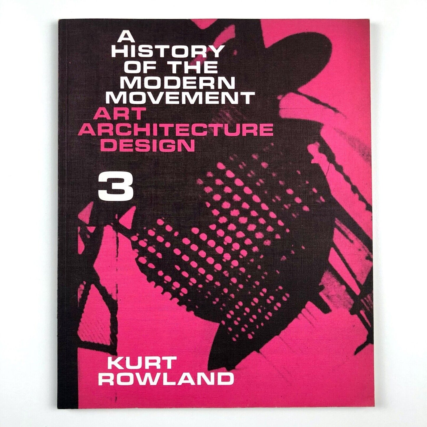 A History of the Modern Movement: Art Architecture Design by Kurt Rowland | Volume 3, 1973