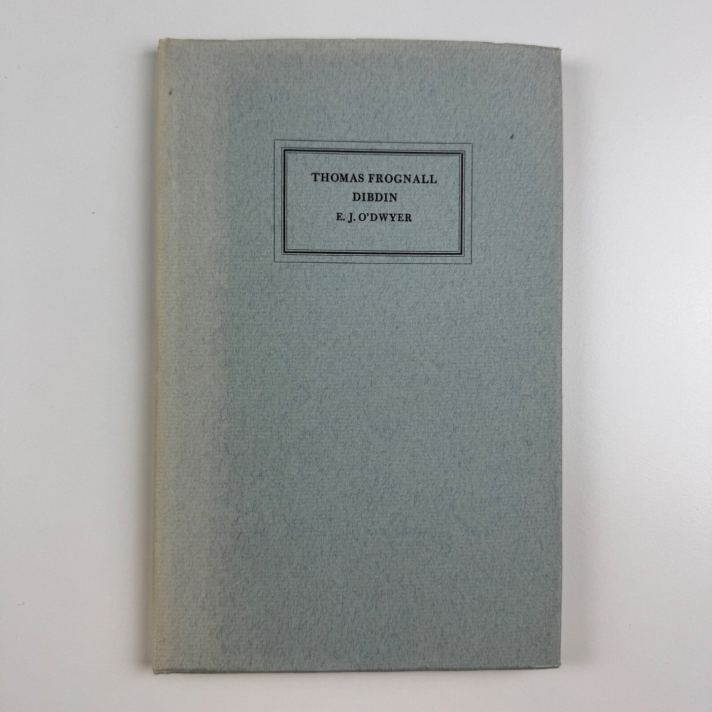 Thomas Frognall Dibdin. Bibliographer & Bibliomaniac Extraordinary 1776-1847 by E.J. O’Dywer | Pinner Private Libraries Association, 1967