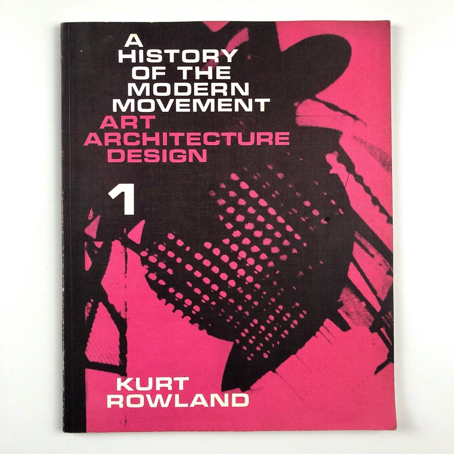 A History of the Modern Movement: Art Architecture Design by Kurt Rowland | Volume 1, 1973