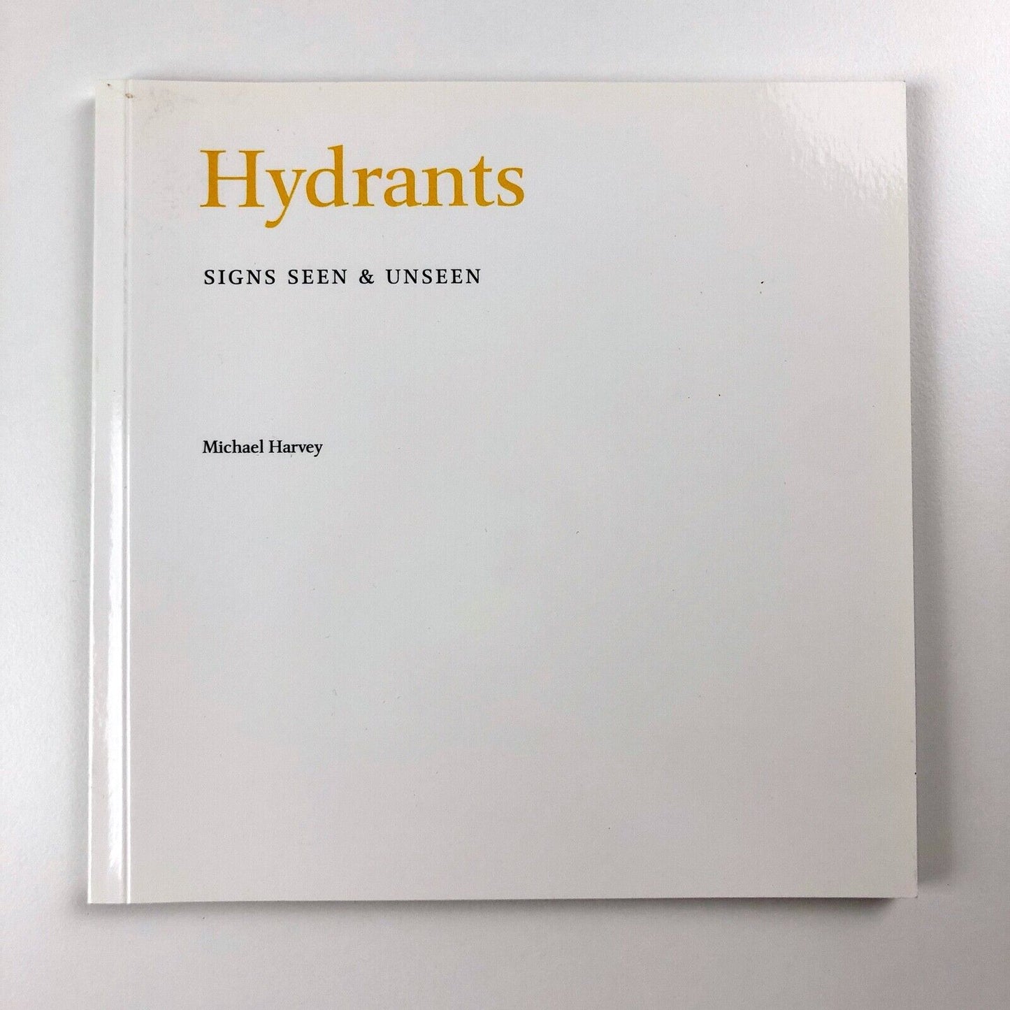 Hydrants: Signs Seen & Unseen | Michael Harvey | 47 Editions 2008
