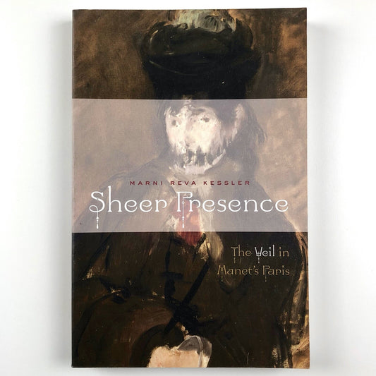 Sheer Presence: The Veil in Manet's Paris by Marni Reva Kessler, 2006