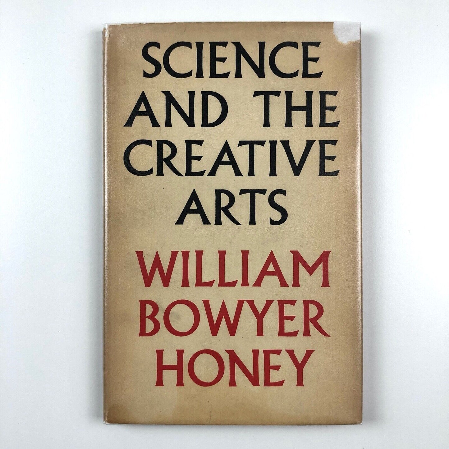 Science and the Creative Arts | William Bowyer Honey, Faber & Faber 1945