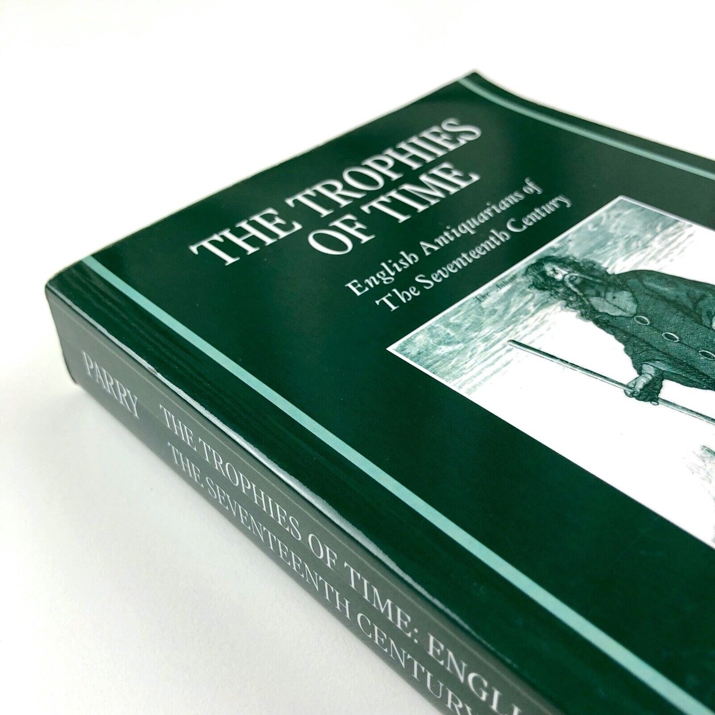 The Trophies of Time: English Antiquarians of The Seventeenth Century by Graham Parry | Oxford University Press, 2007