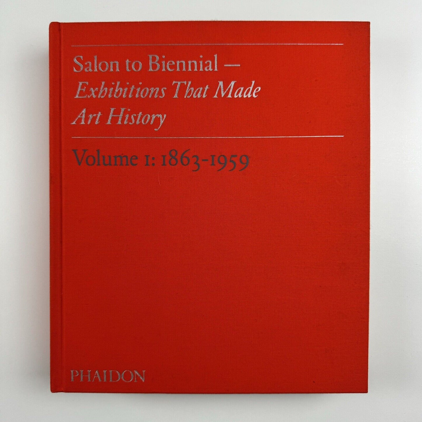 Salon to Biennial - Exhibitions That Made Art History – Volume 1: 1863-1959 | Phaidon, 2008