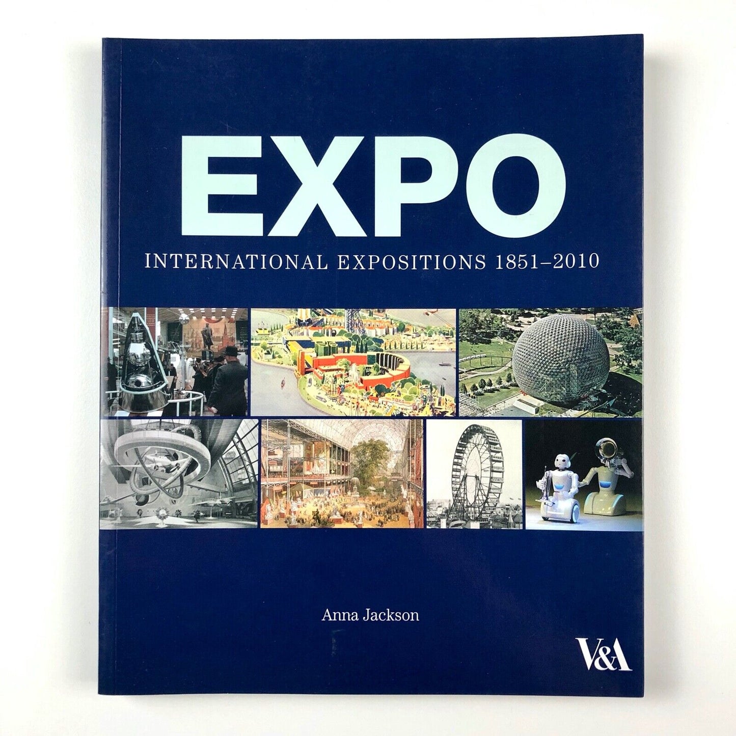 EXPO – International Expositions 1851–2010 | Anna Jackson | V&A, 2008
