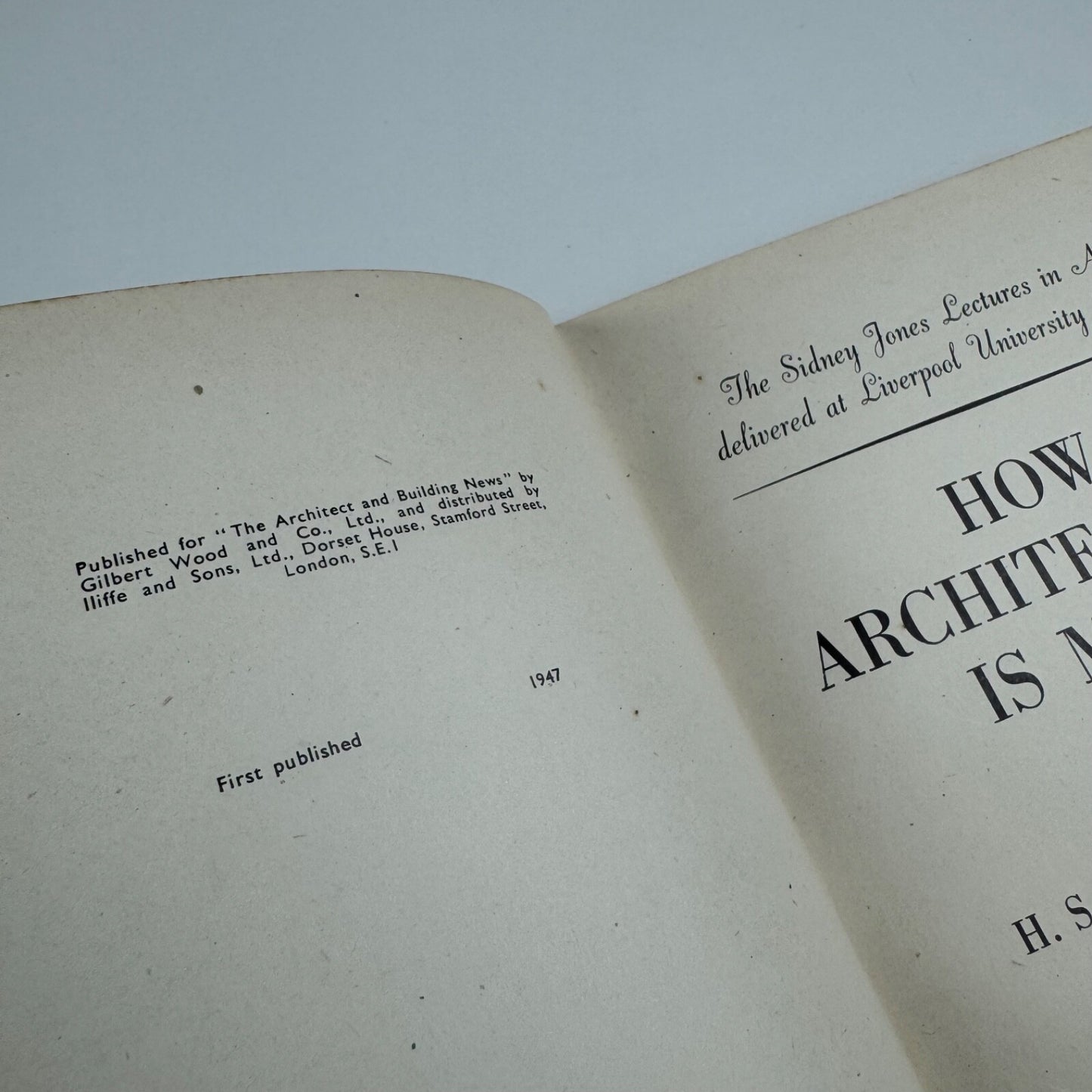 How architecture is made by H.S. Goodhart-Rendel. Sidney Jones Lectures in Art delivered at Liverpool University 1945-46 | Associated Iliffe, 1947