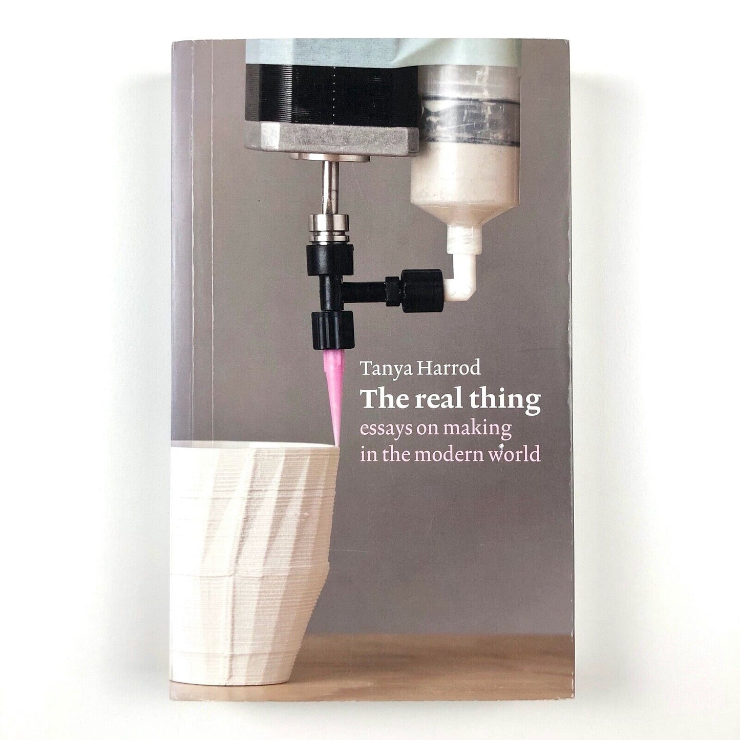 The Real Thing: Essays on Making in the Modern World by Tanya Harrod | Hyphen Press, 2015