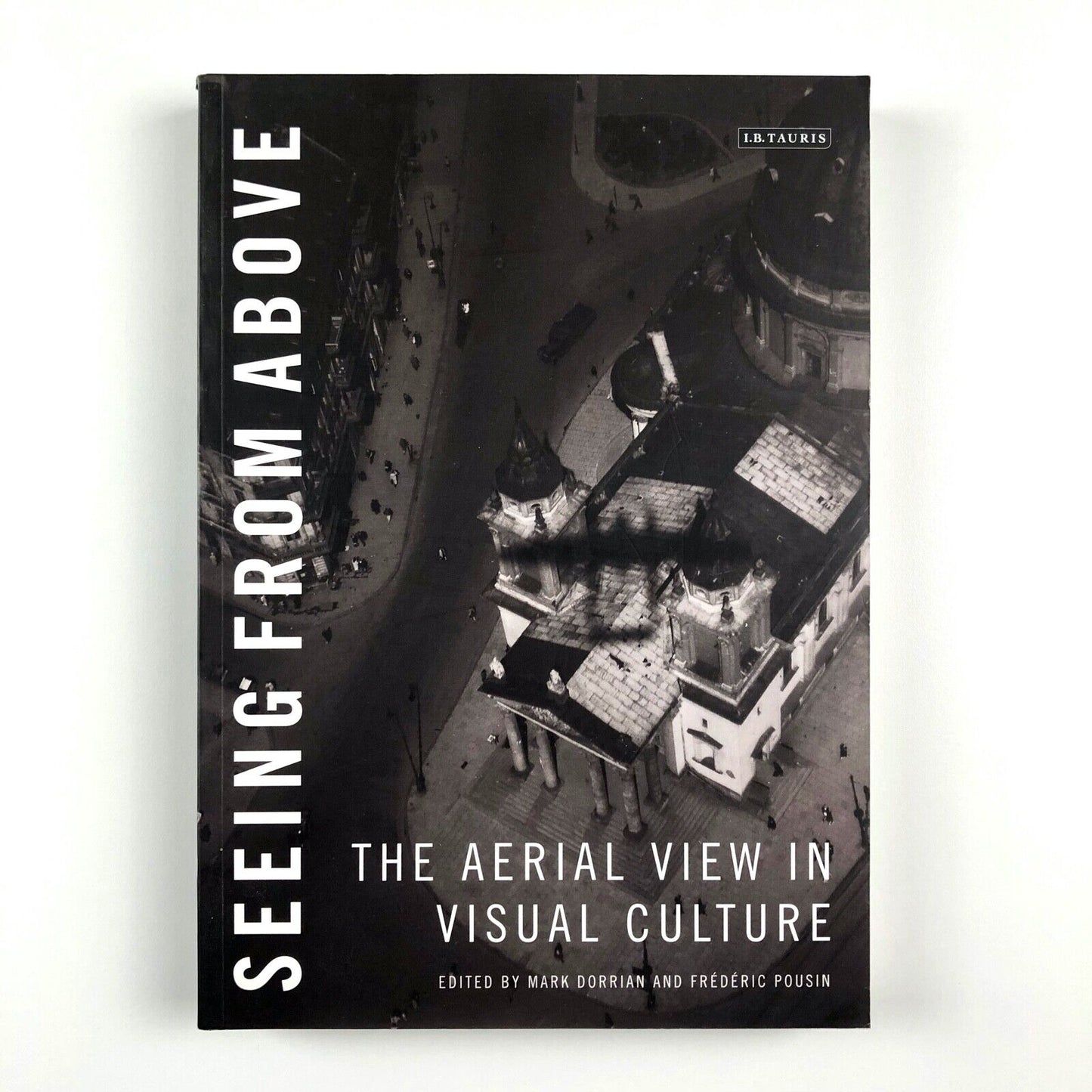 Seeing from Above The aerial view in visual culture | Mark Dorrian and Frédéric Pousin | I.B. Tauris, London/New York, 2013