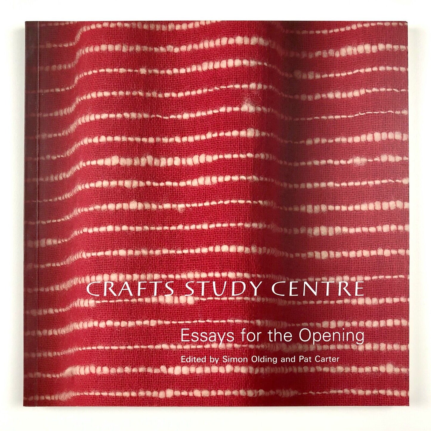 Crafts Study Centre. Essays for the Opening, 2004 | Editors Simon Olding, Pat Carter