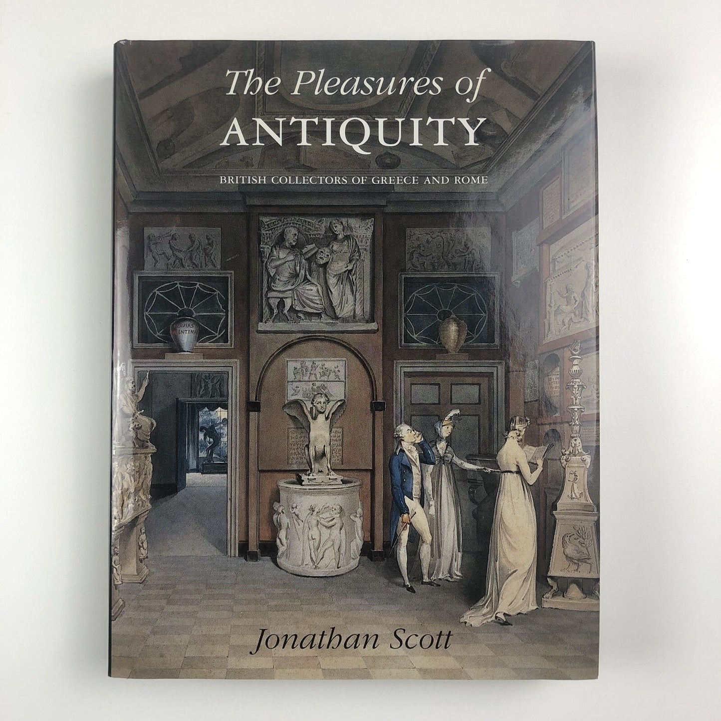 The Pleasures of Antiquity. British Collectors of Greece & Rome | Jonathan Scott, 2003