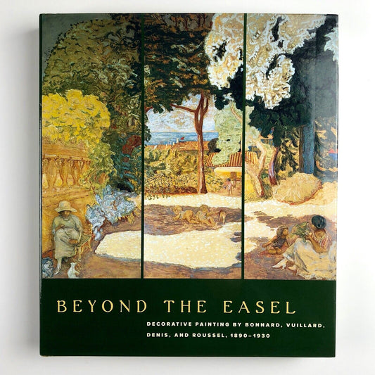 Beyond the Easel – Decorative Painting by Bonnard, Vuillard, Denis, and Roussel, 1890-1930 by Gloria Groom | The Art Institute of Chicago/Yale University Press, 2001