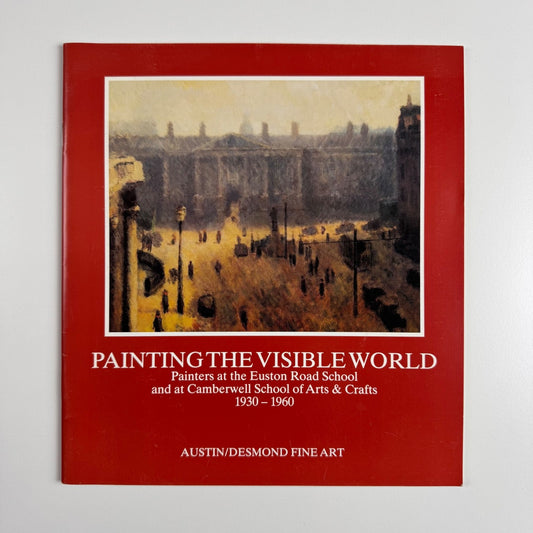 Painting the Visible World. Painters at the Euston Road School Camberwell School | Austin/Desmond Fine Art, 1989