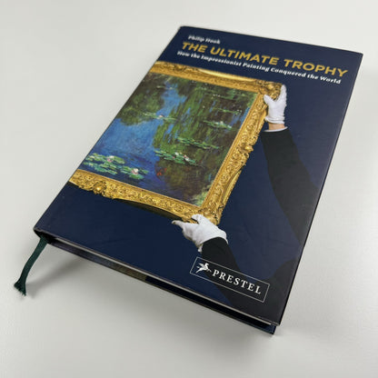 The Ultimate Trophy. How the Impressionist Painting Conquered the World | Philip Hook | Prestel, 2009