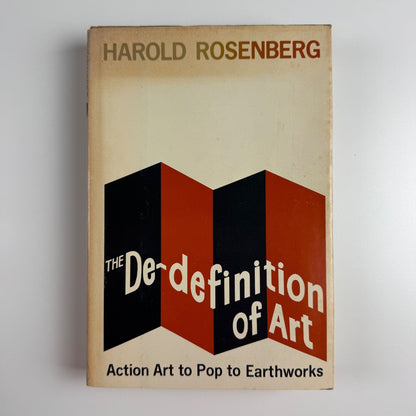 The De-definition of Art. Action Art to Pop to Earthworks by Harold Rosenberg | Secker & Warburg, 1972