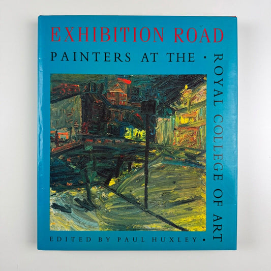 Exhibition Road. Painters at the Royal College of Art edited by Paul Huxley | Phaidon/Christie's, 1988