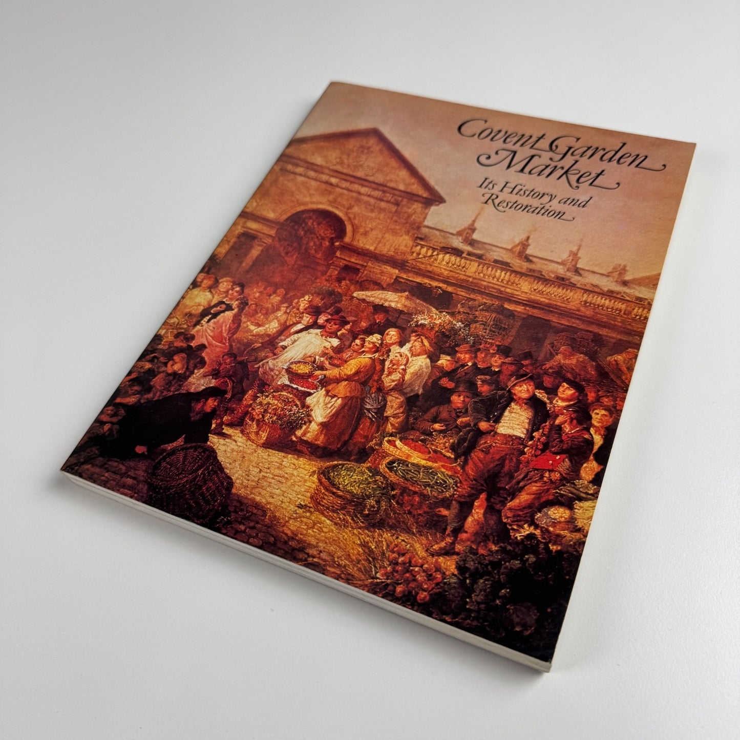 Covent Garden Market. Its History and Restoration by Robert Thorne, 1980