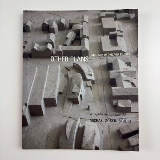 Other Plans. University of Chicago Studies. Pamphlet architecture 22. Michael Sorkin Studio | Princeton Architectural Press, 2001
