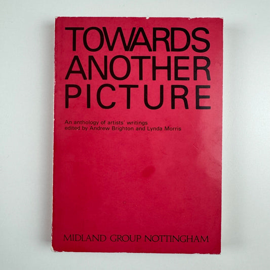 Towards another picture. An anthology of artists’ writings 1945 to 1977 edited by Andrew Brighton and Lynda Morris. Midland Group Nottingham, 1977.