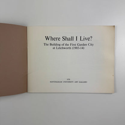 Where Shall I Live. The Building of the First Garden City at Letchworth Nottingham University Art Gallery, 1978