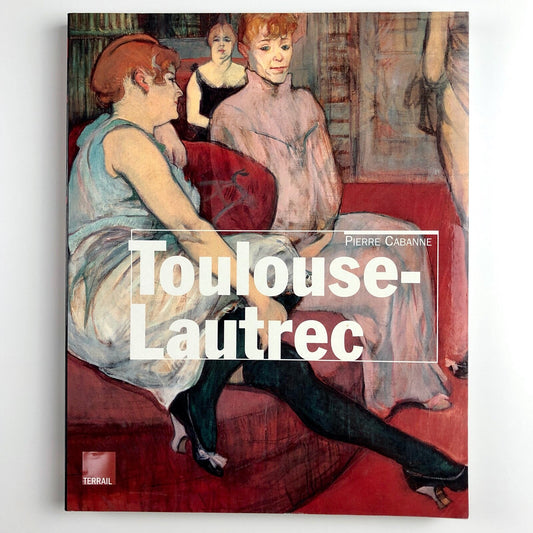 Henri de Toulouse-Lautrec – Reporter of Modern Life by Pierre Cabanne | Terrail, 2003