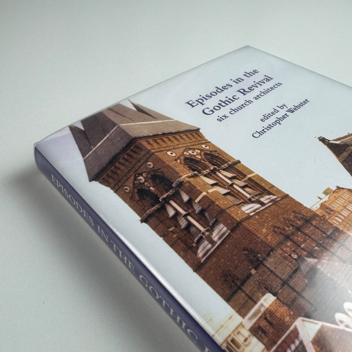 Episodes in the Gothic Revival six church architects edited by Christopher Webster 2011 Spire Studies in Architectural History volume 1