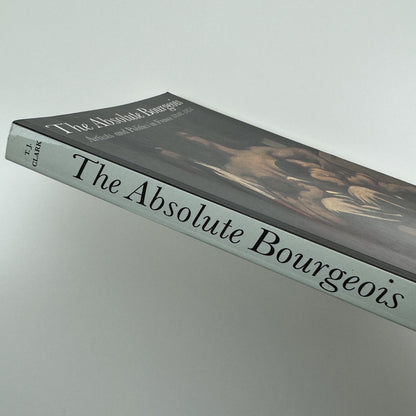 The Absolute Bourgeois. Artists and Politics in France 1848-1851 by T.J. Clark