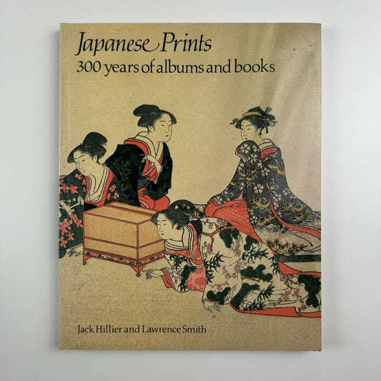 Japanese Prints – 300 Years of Albums and Books | Jack Hillier and Lawrence Smith, 1980