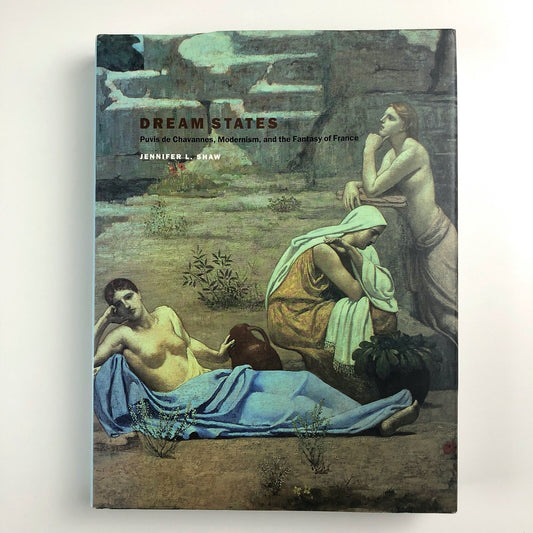 Dream States: Puvis de Chavannes, Modernism, and the Fantasy of France by Jennifer L. Shaw | Yale 2002
