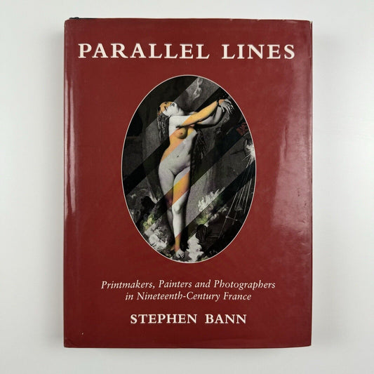 Parallel Lines. Printmakers, Painters and Photographers in Nineenth-Century France by Stephen Bann