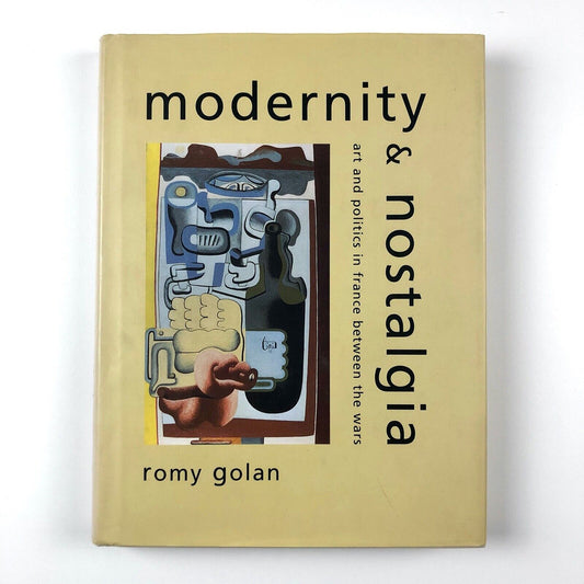 Modernity & Nostalgia: Art & Politics in France Between the Wars | R. Golan | Yale University Press, 1995