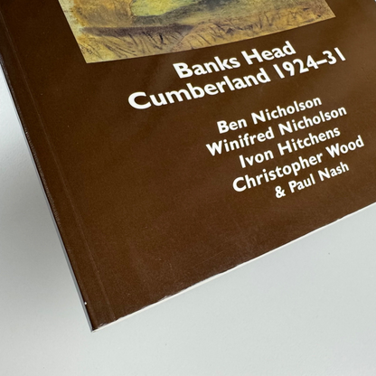 A Painters’ Place – Banks Head Cumberland 1924-31. Ben Nicholson, Winifred Nicholson, Ivan Hitchens, Christopher Wood & Paul Nash | Abbot Hall, 1991