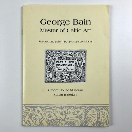 George Bain. Master of Celtic Art by Susan E. Seright | Groam House Museum, 2007