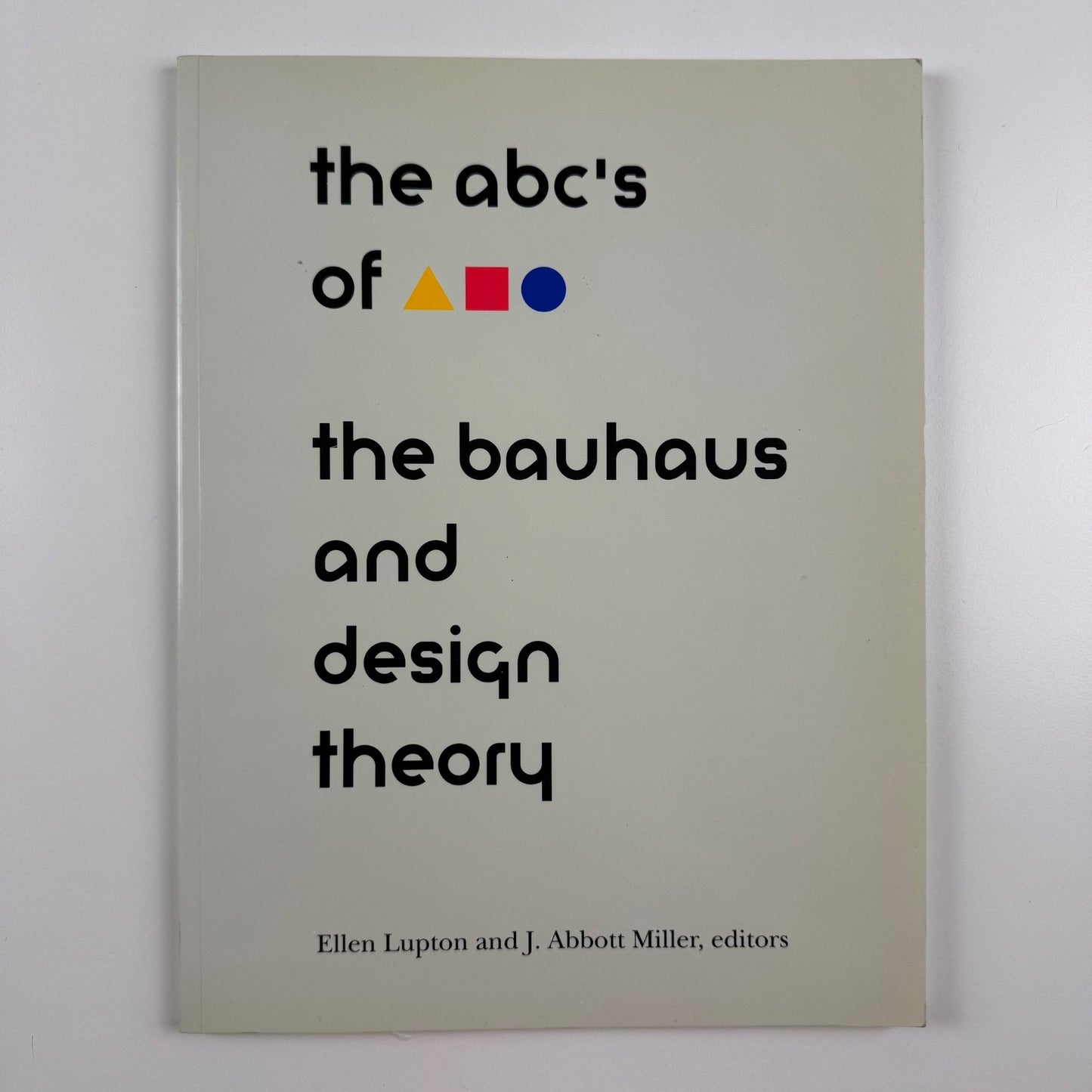 The abc's of the bauhaus and design theory Ellen Lupton & J. Abbot Miller, 1993