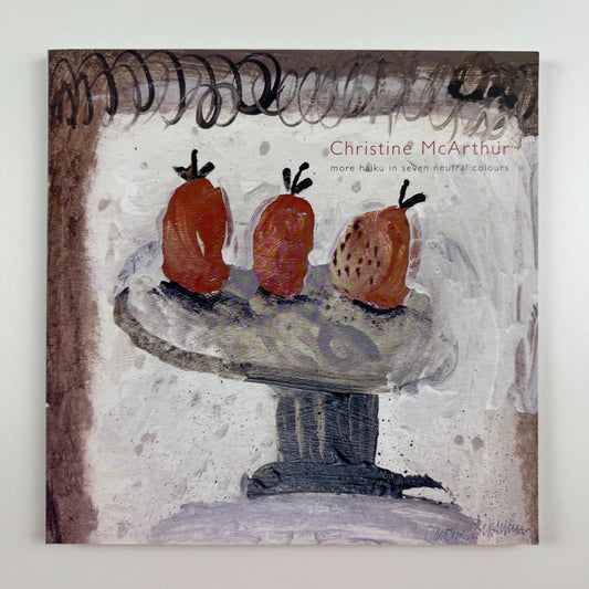 Christine McArthur - More haiku in seven neutral colours Lemon Street Gallery, 2007