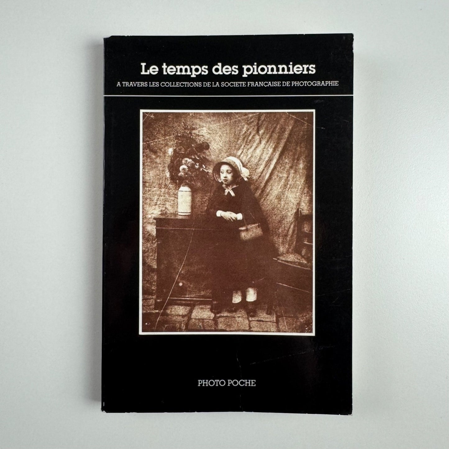 Les temps des pionniers. A travers les collections de la Société Française | Photo Poche, 1987