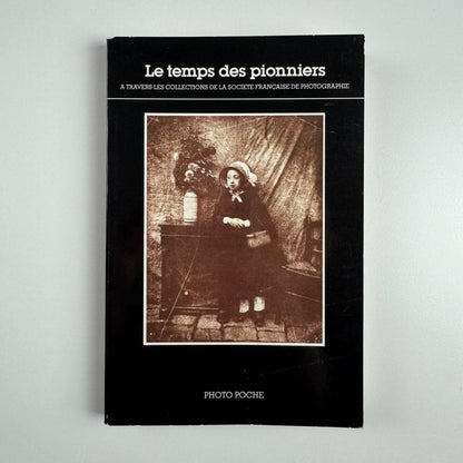Les temps des pionniers. A travers les collections de la Société Française | Photo Poche, 1987
