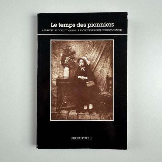 Les temps des pionniers. A travers les collections de la Société Française | Photo Poche, 1987