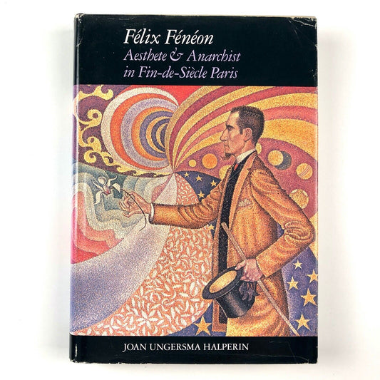 Félix Fenéon, Aesthete & Anarchist on Fin-Siécle Paris | Joan U. Halperin, 1988