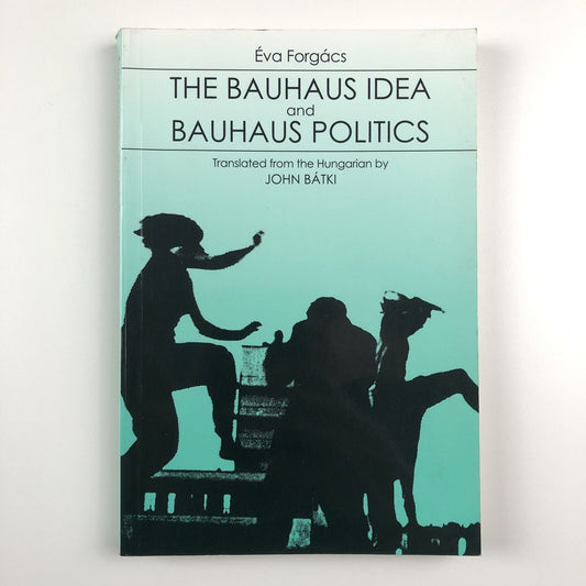 The Bauhaus Idea and Bauhaus Politics by Éva Forgács | CEU 1995