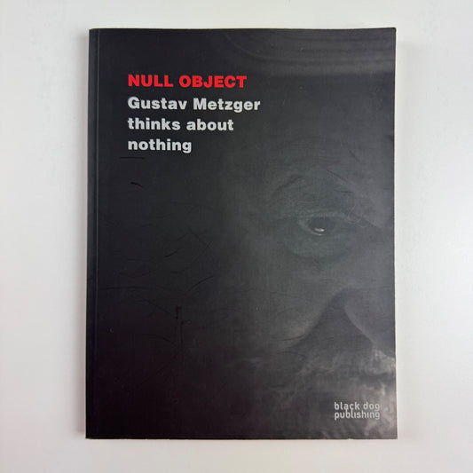 Null Object. Gustav Metzger thinks about nothing | Black Dog Publishing, 2012