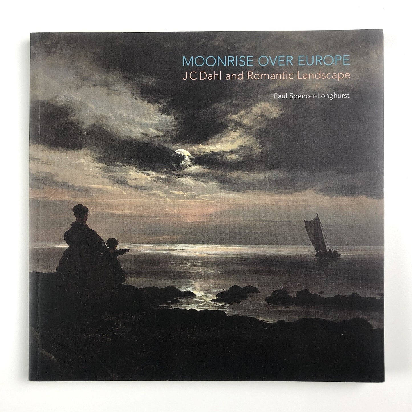 Moonrise over Europe – JC Dahl and Romantic Landscape by Paul Spencer-Longhurst | Philip Wilson Publishing, 2006