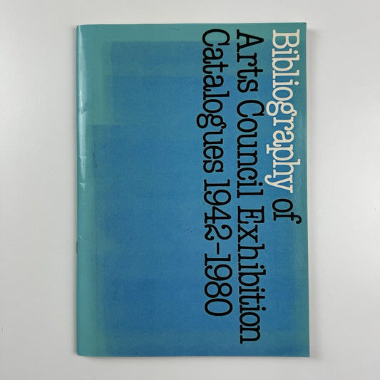 Bibliography of Arts Council Exhibition Catalogues 1942-1980 compiled by Judy Collins | Arts Council, 1982