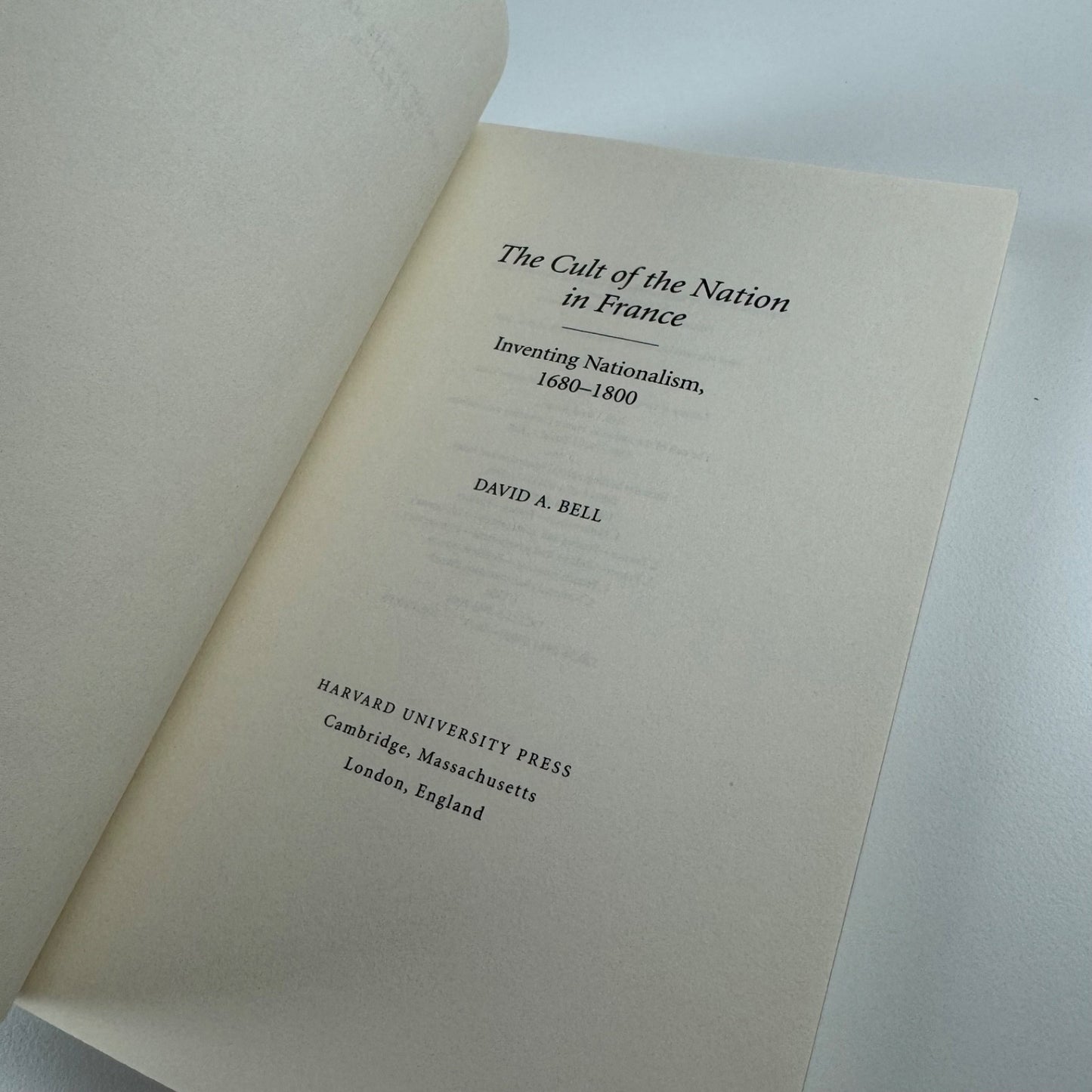 The Cult of the Nation in France. Inventing Nationalism by David A. Bell